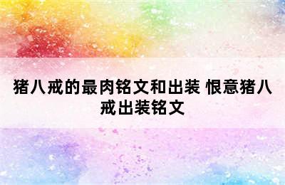 猪八戒的最肉铭文和出装 恨意猪八戒出装铭文